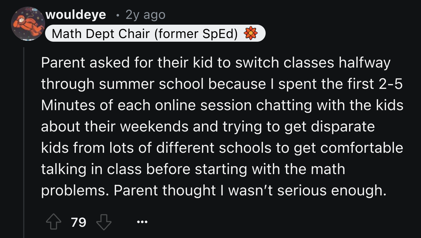 screenshot - wouldeye 2y ago Math Dept Chair former SpEd Parent asked for their kid to switch classes halfway through summer school because I spent the first 25 Minutes of each online session chatting with the kids about their weekends and trying to get d